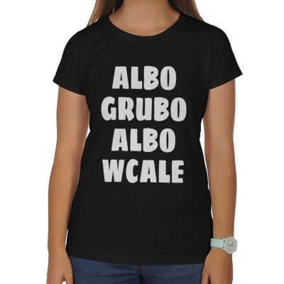 Koszulka damska Albo grubo albo wcale